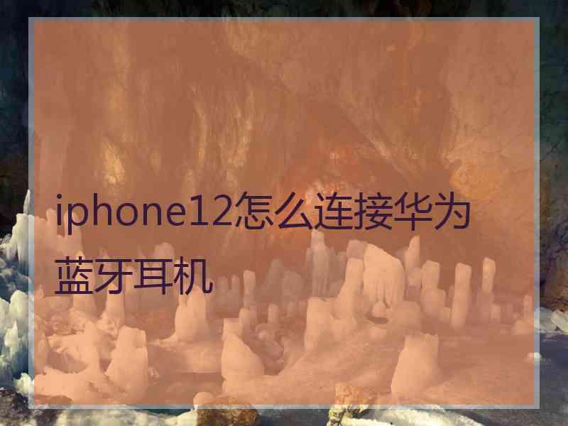 iphone12怎么连接华为蓝牙耳机