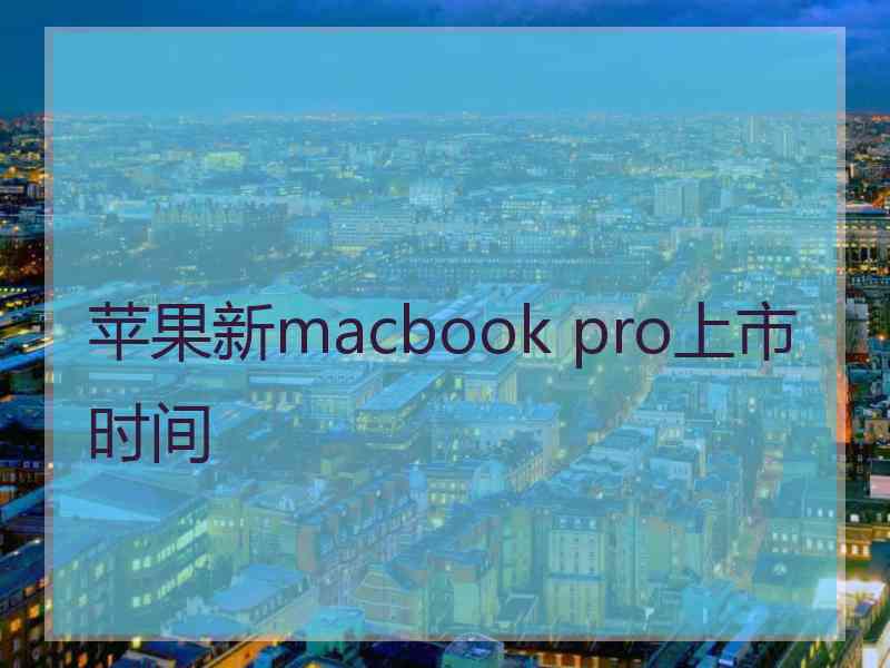 苹果新macbook pro上市时间