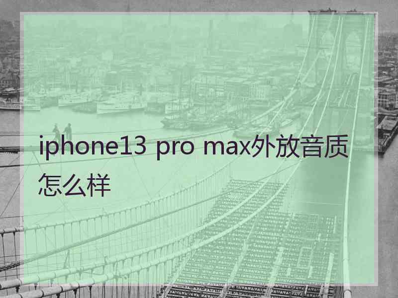 iphone13 pro max外放音质怎么样