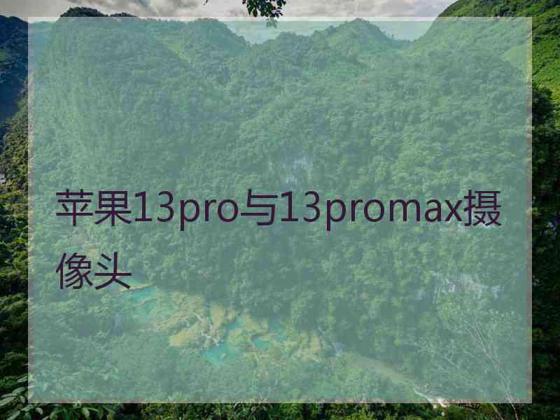 苹果13pro与13promax摄像头