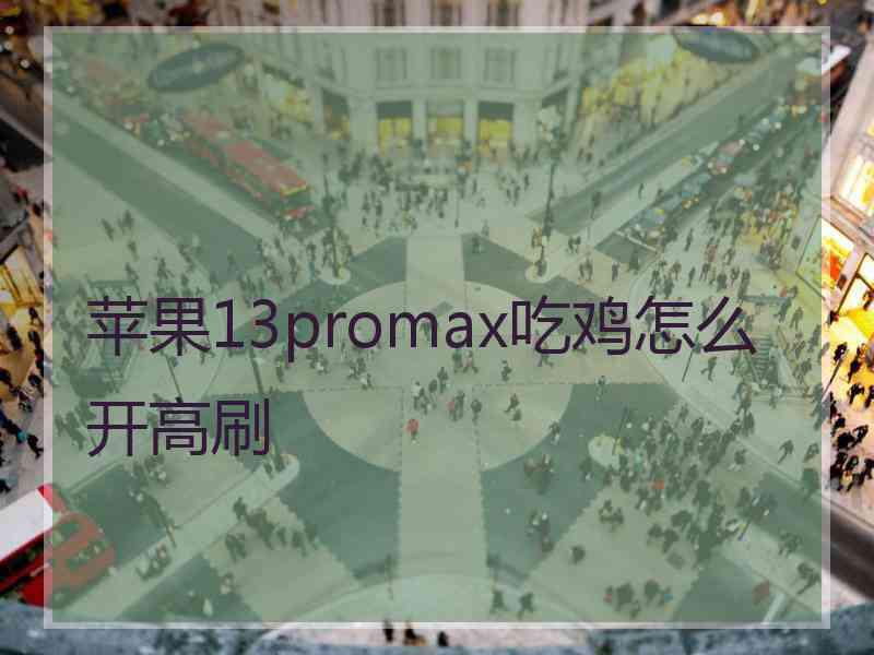 苹果13promax吃鸡怎么开高刷