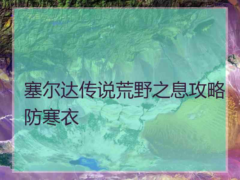 塞尔达传说荒野之息攻略防寒衣