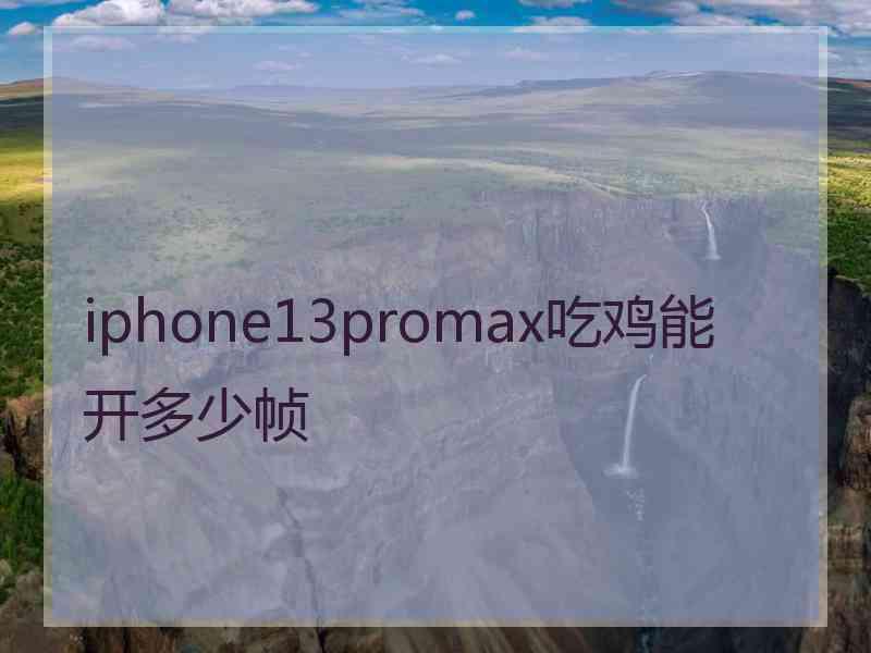 iphone13promax吃鸡能开多少帧