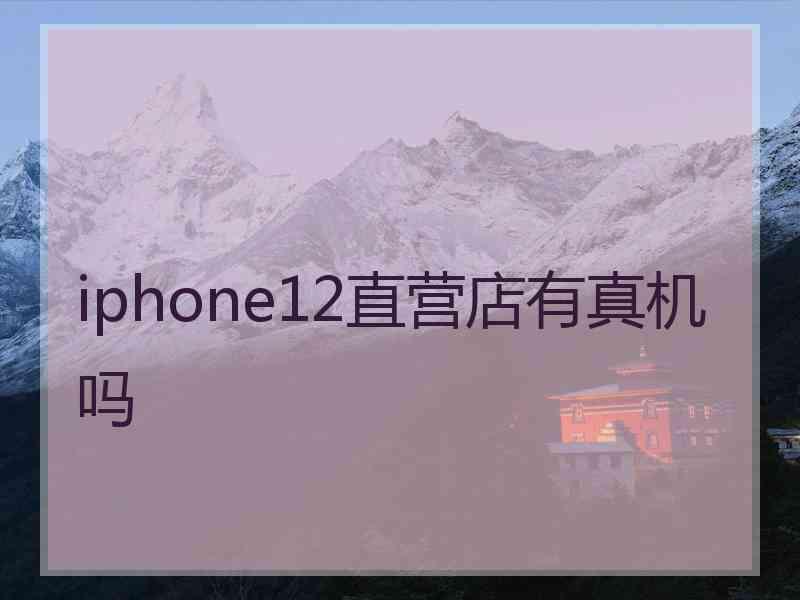 iphone12直营店有真机吗