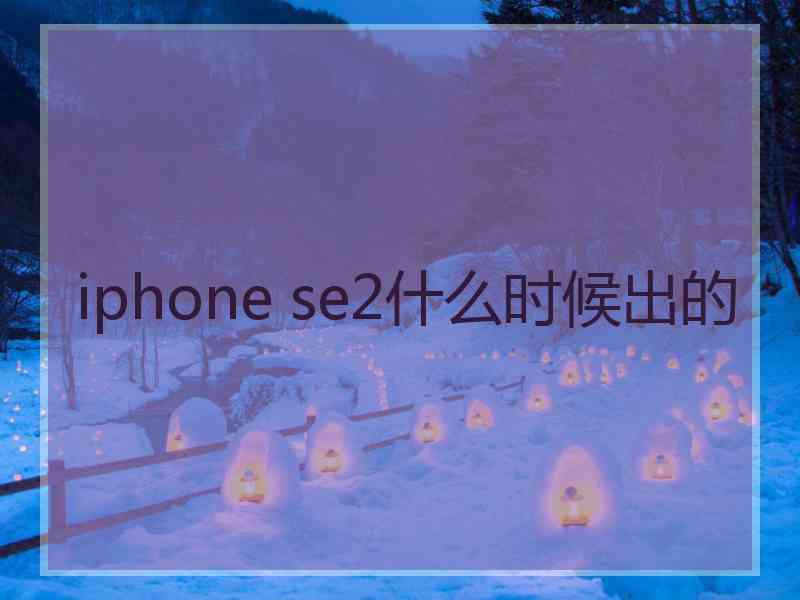 iphone se2什么时候出的