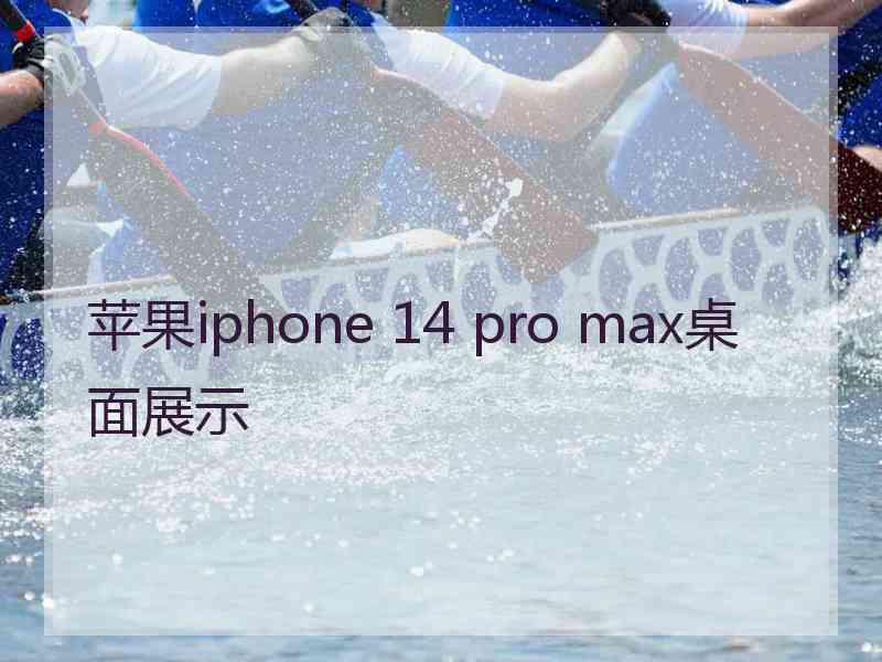 苹果iphone 14 pro max桌面展示