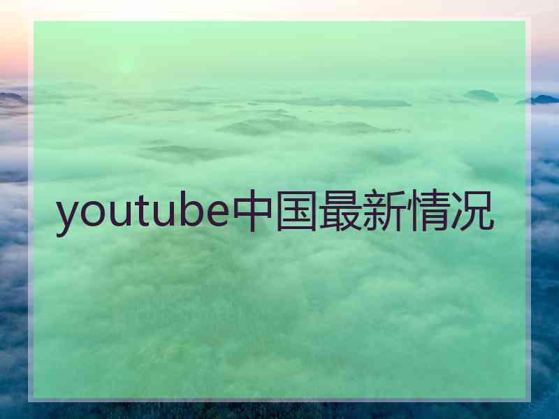 youtube中国最新情况