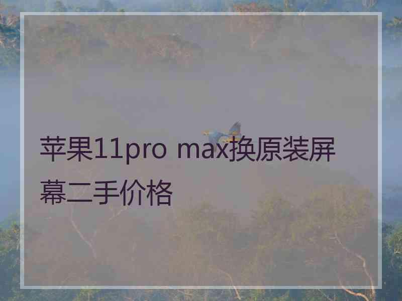 苹果11pro max换原装屏幕二手价格