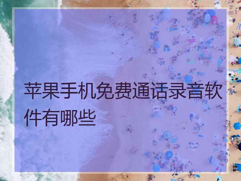 苹果手机免费通话录音软件有哪些