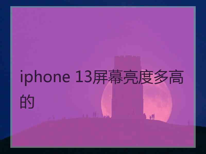 iphone 13屏幕亮度多高的