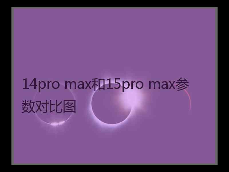 14pro max和15pro max参数对比图