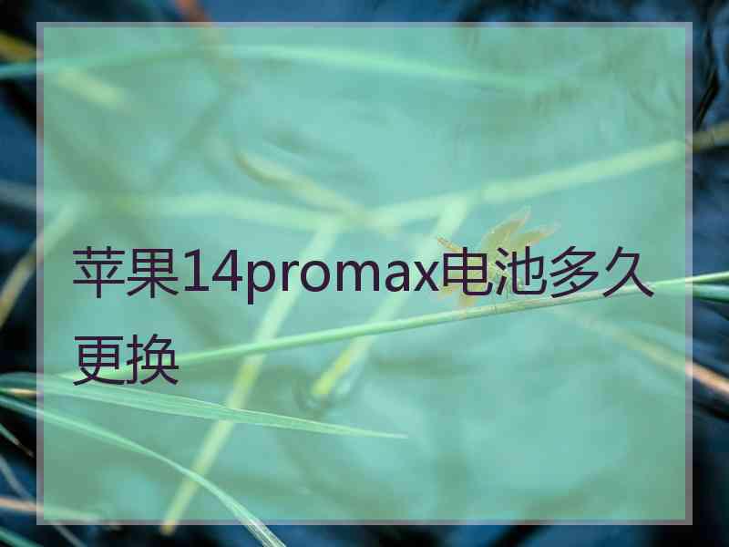 苹果14promax电池多久更换