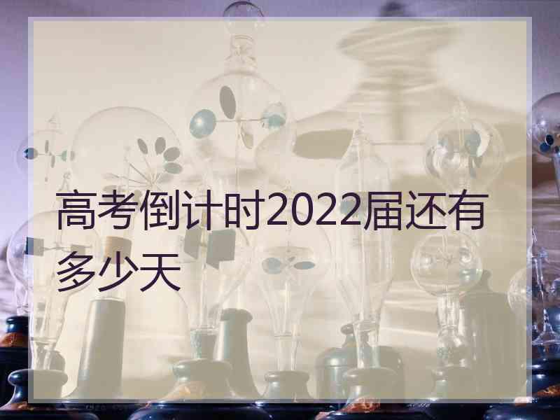 高考倒计时2022届还有多少天