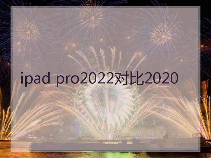 ipad pro2022对比2020