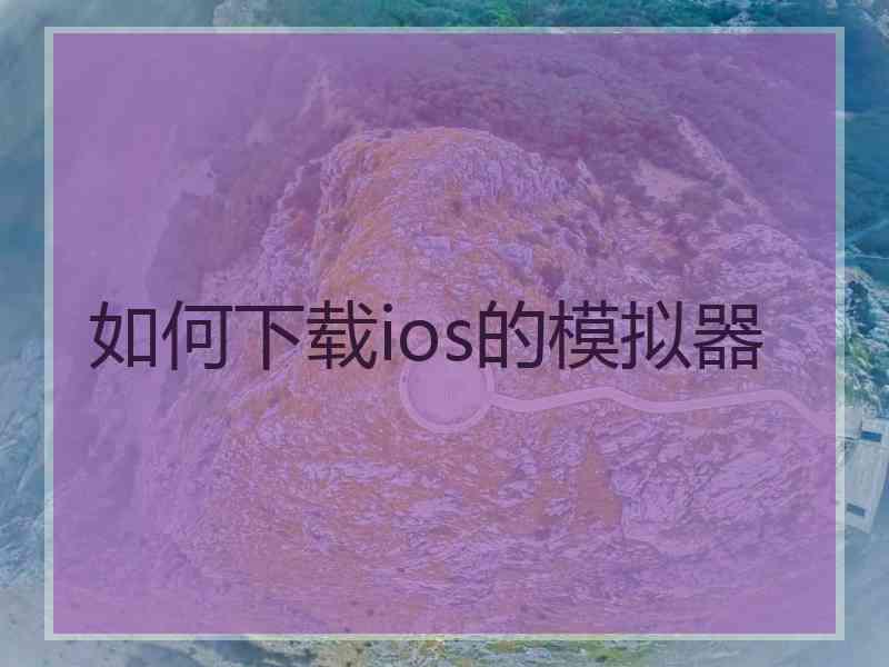 如何下载ios的模拟器