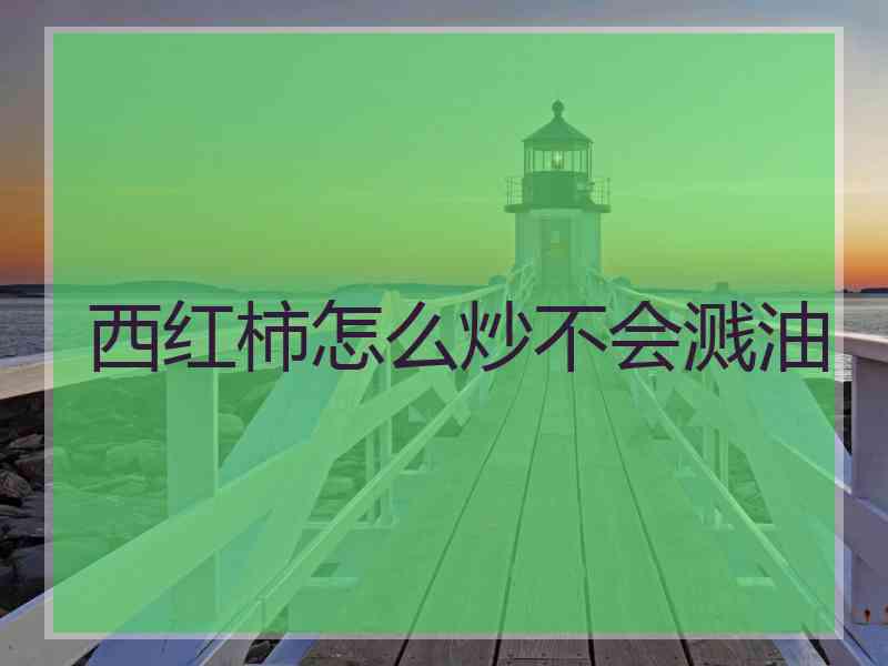 西红柿怎么炒不会溅油