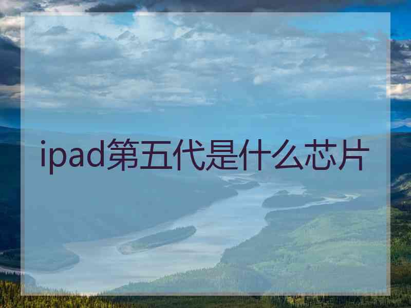 ipad第五代是什么芯片