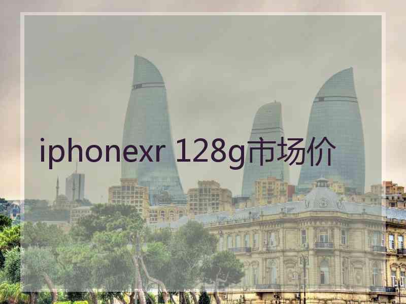 iphonexr 128g市场价