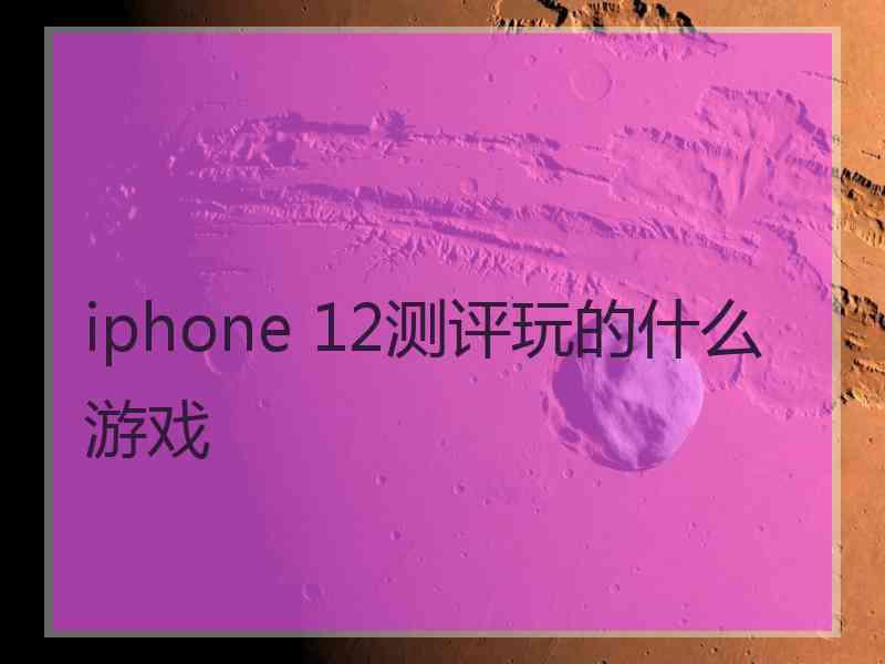 iphone 12测评玩的什么游戏