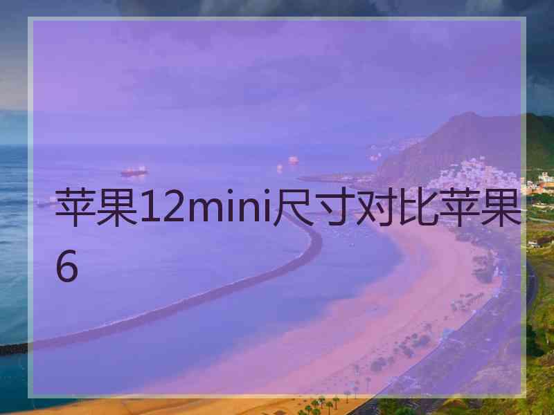 苹果12mini尺寸对比苹果6