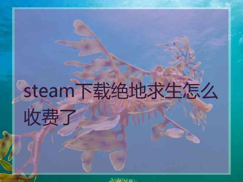 steam下载绝地求生怎么收费了