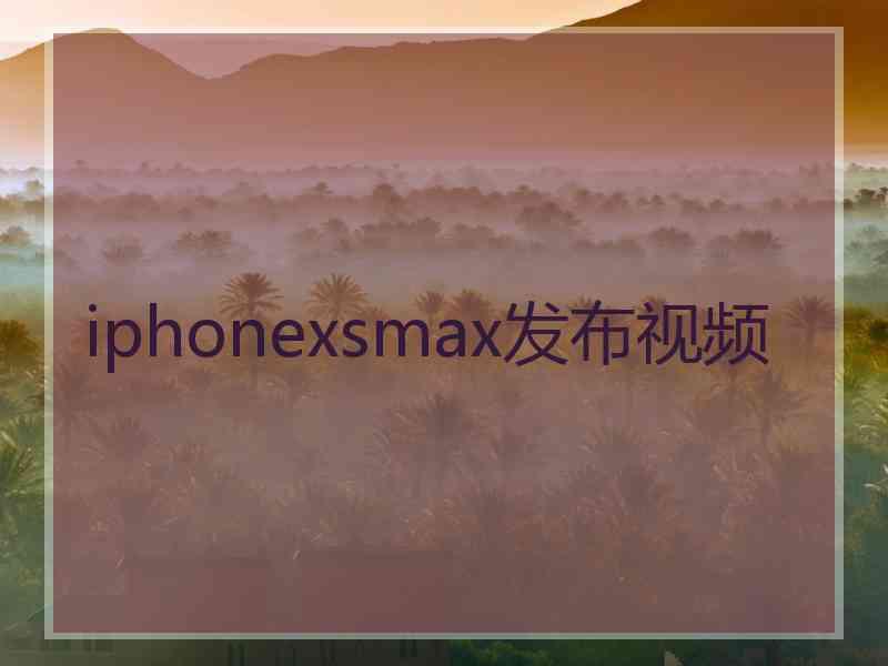 iphonexsmax发布视频