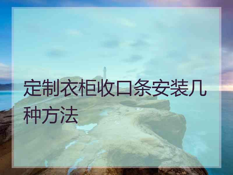 定制衣柜收口条安装几种方法