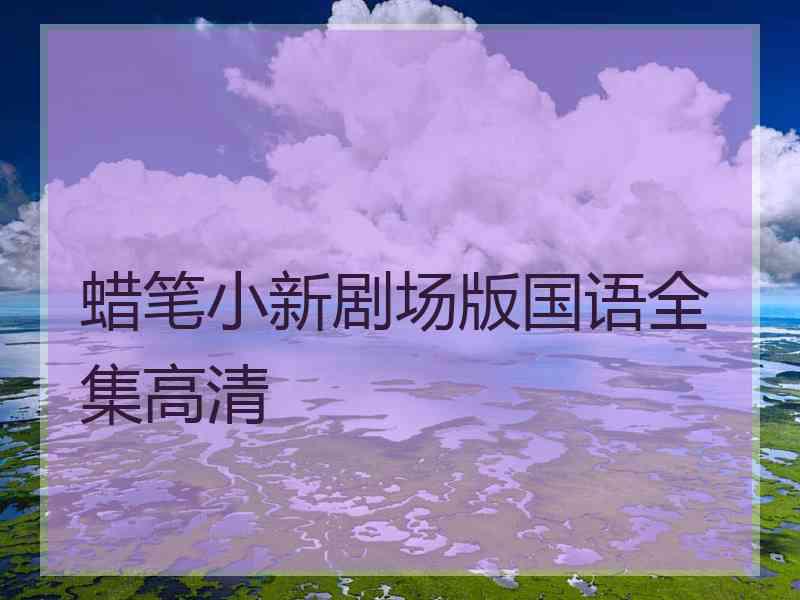 蜡笔小新剧场版国语全集高清