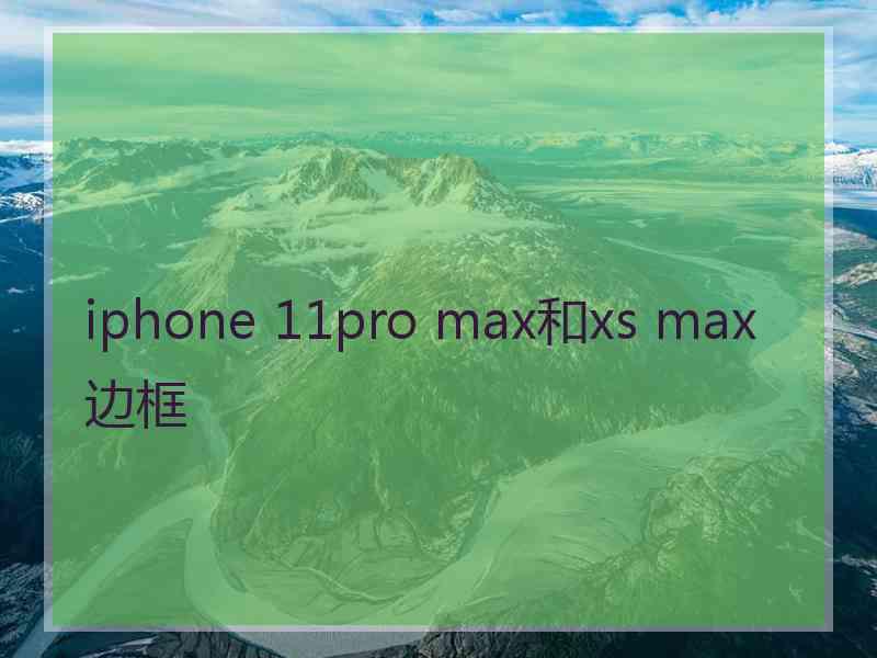 iphone 11pro max和xs max边框