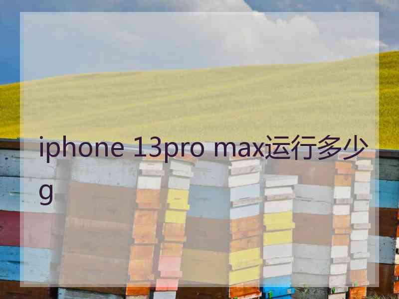 iphone 13pro max运行多少g