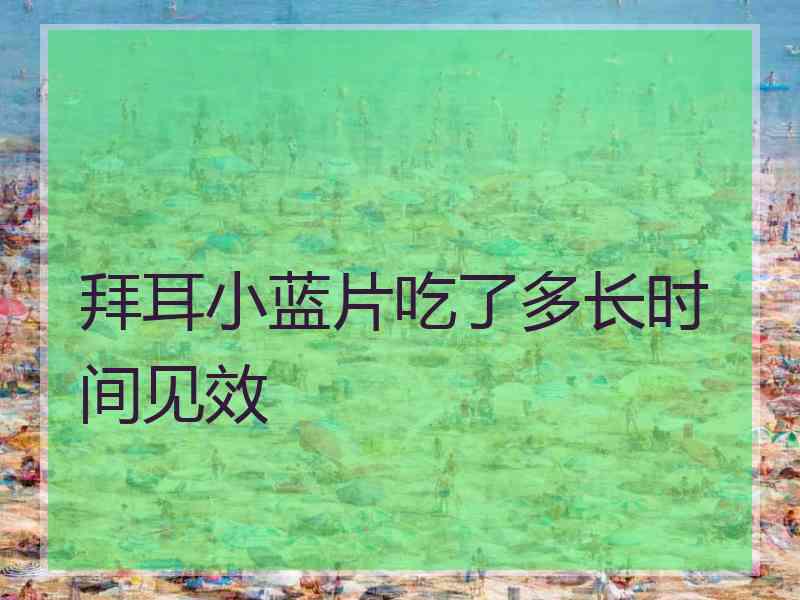 拜耳小蓝片吃了多长时间见效