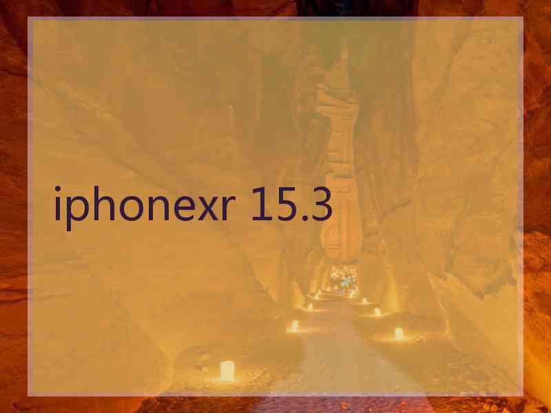 iphonexr 15.3