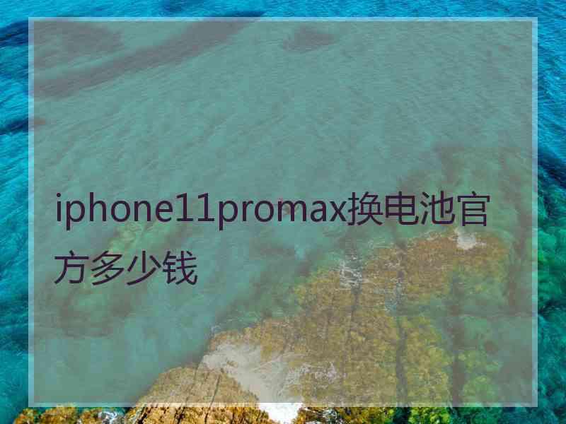 iphone11promax换电池官方多少钱