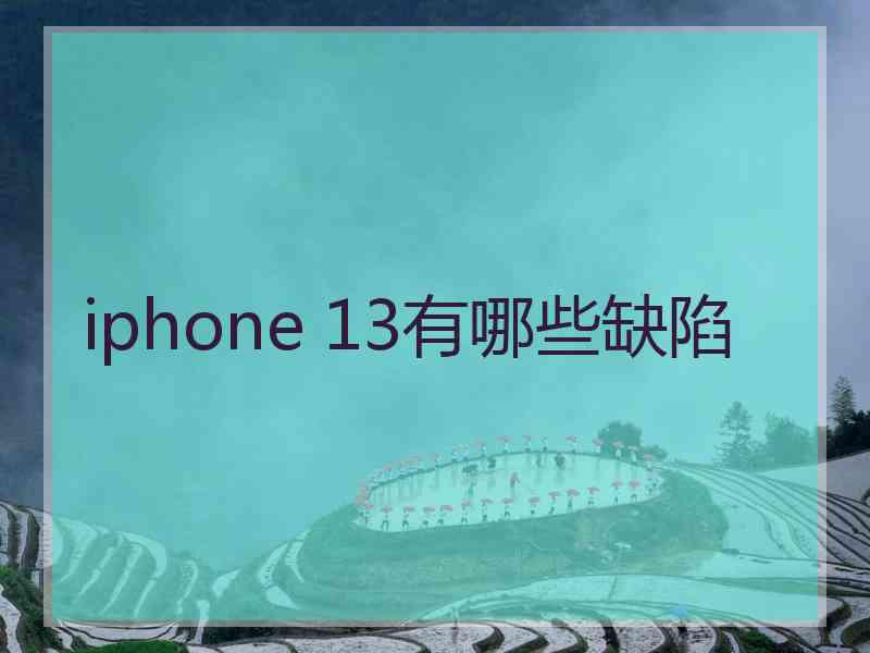 iphone 13有哪些缺陷