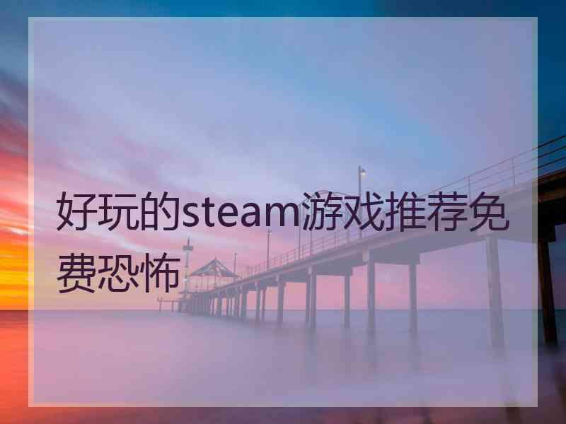 好玩的steam游戏推荐免费恐怖