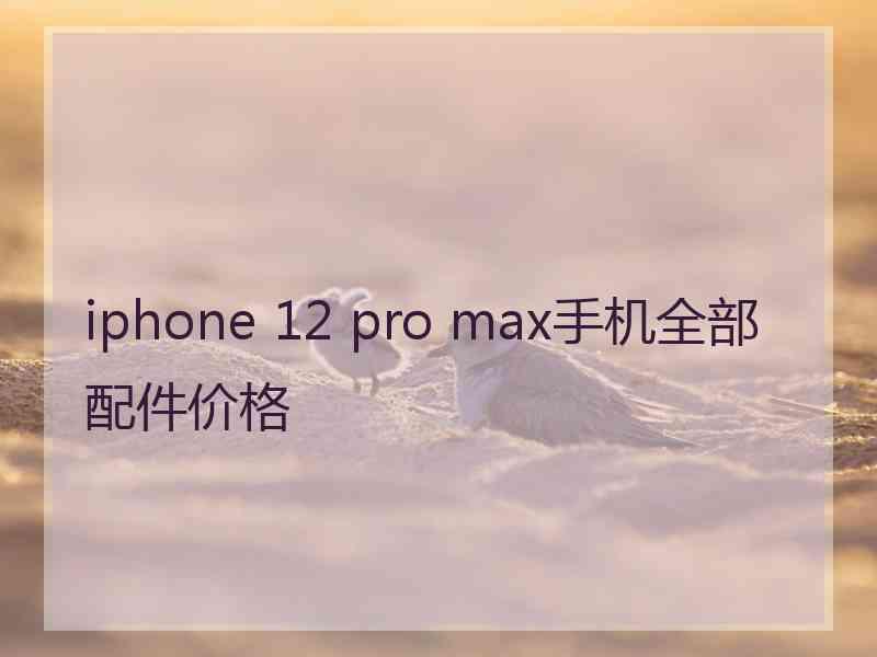 iphone 12 pro max手机全部配件价格