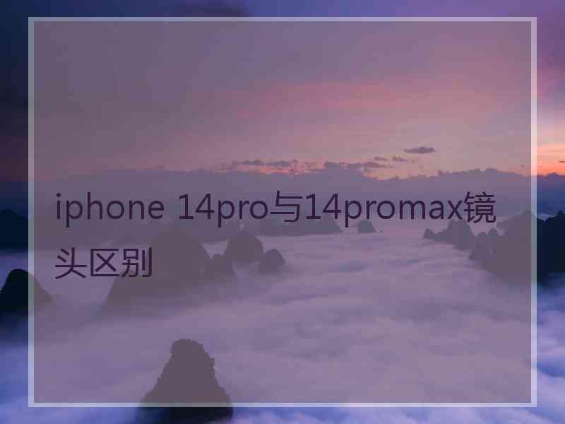 iphone 14pro与14promax镜头区别