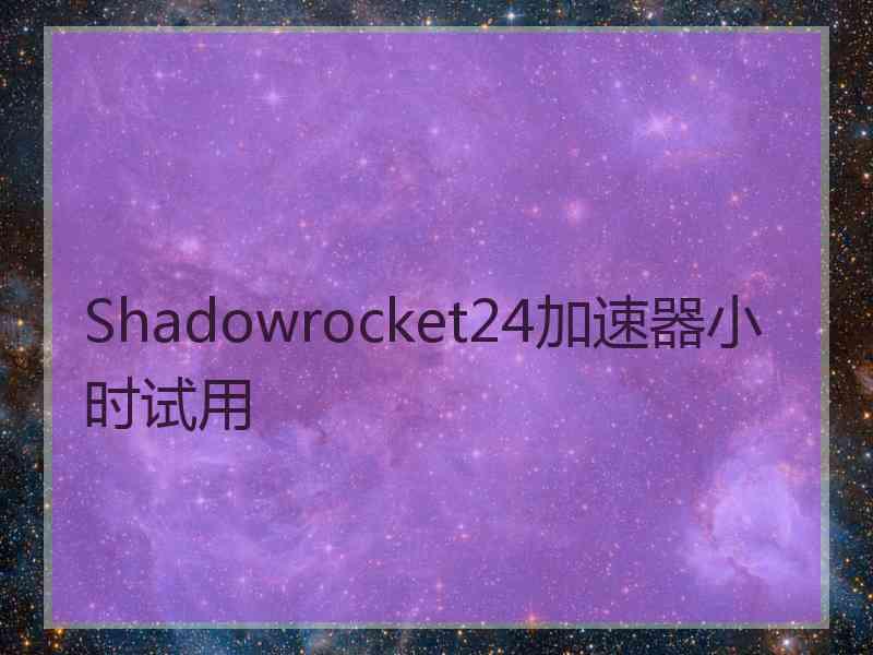 Shadowrocket24加速器小时试用