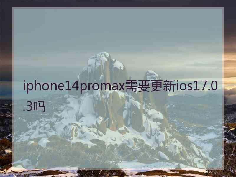 iphone14promax需要更新ios17.0.3吗