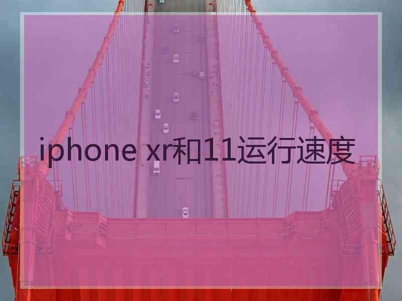 iphone xr和11运行速度