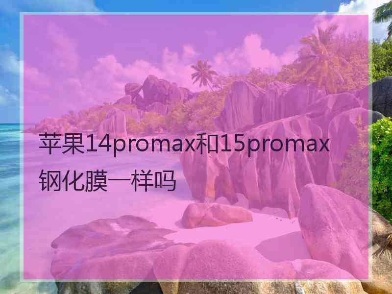 苹果14promax和15promax钢化膜一样吗