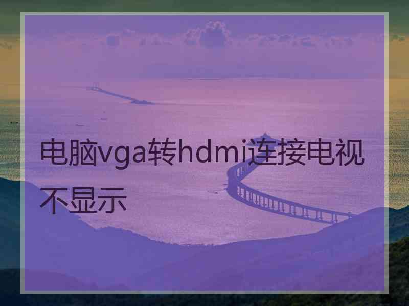 电脑vga转hdmi连接电视不显示