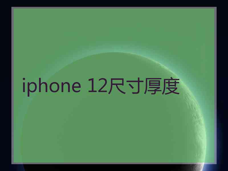 iphone 12尺寸厚度