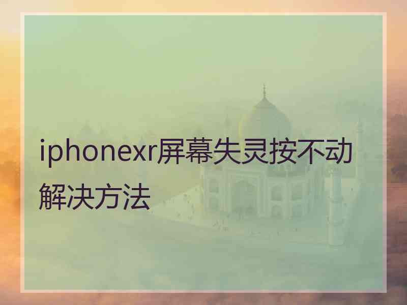 iphonexr屏幕失灵按不动解决方法