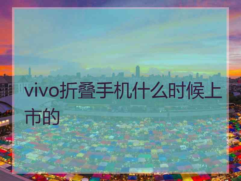 vivo折叠手机什么时候上市的