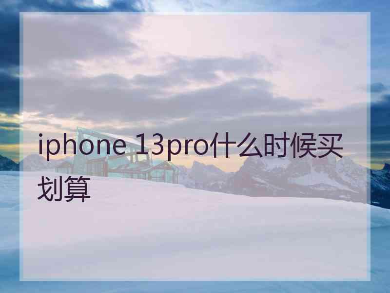 iphone 13pro什么时候买划算