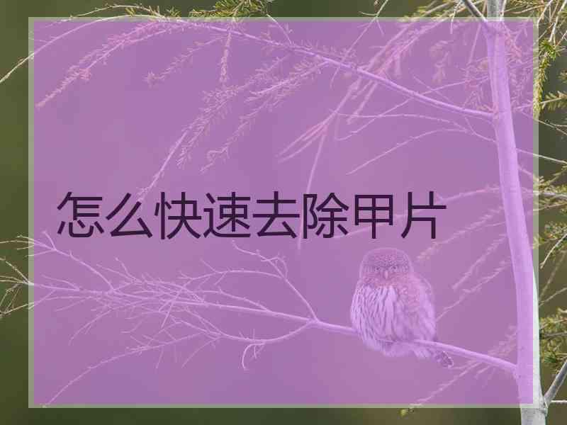 怎么快速去除甲片