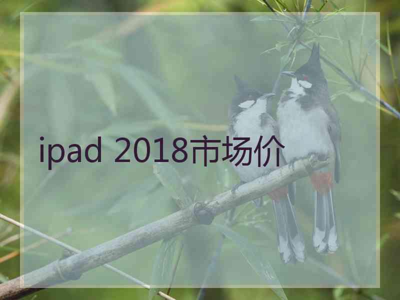 ipad 2018市场价