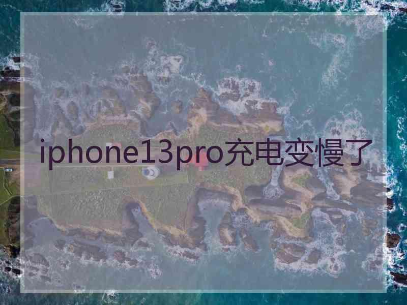 iphone13pro充电变慢了