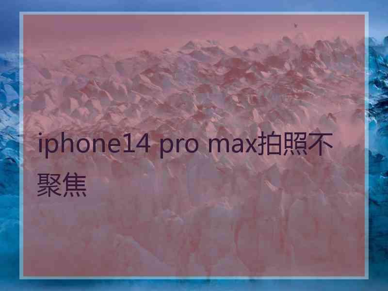 iphone14 pro max拍照不聚焦